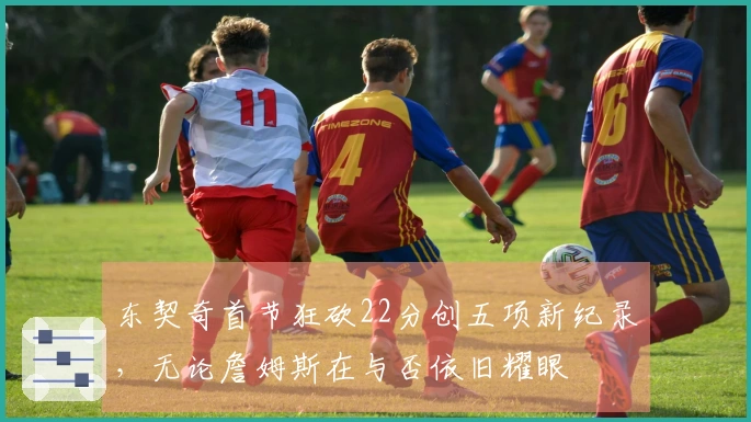 东契奇首节狂砍22分创五项新纪录，无论詹姆斯在与否依旧耀眼