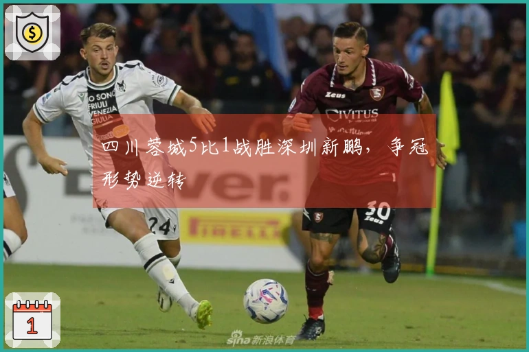 四川蓉城5比1战胜深圳新鹏，争冠形势逆转