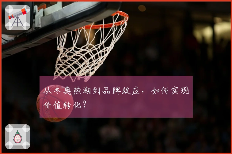 从冬奥热潮到品牌效应,如何实现价值转化?